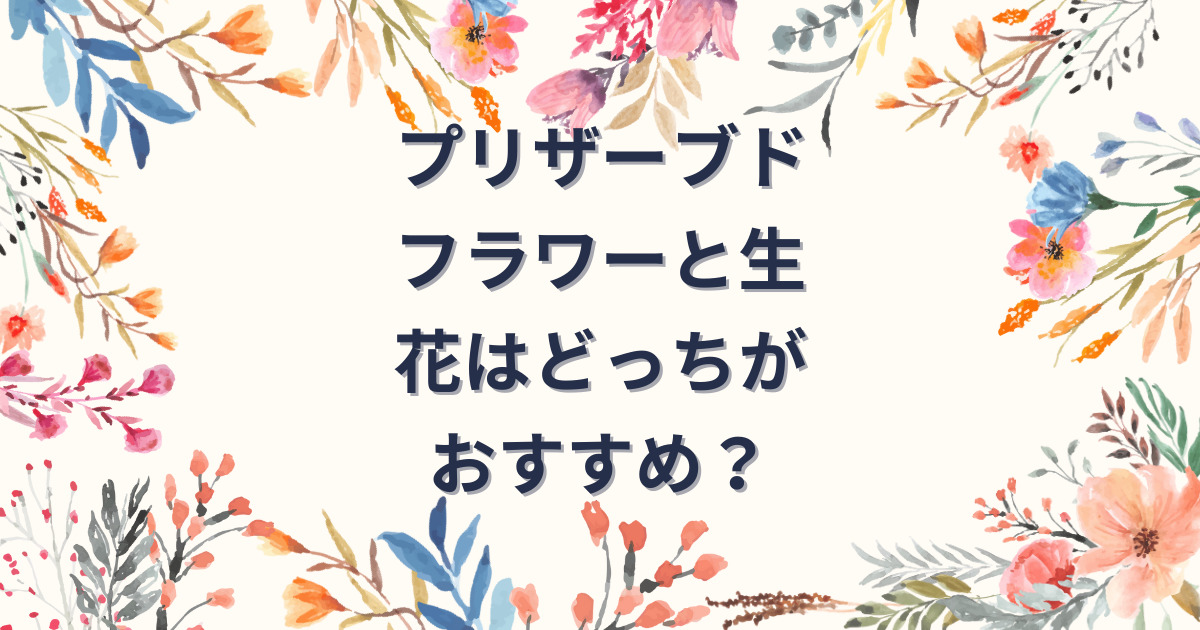 プリザーブドフラワーと生花はどっちがおすすめ？のアイキャッチ画像