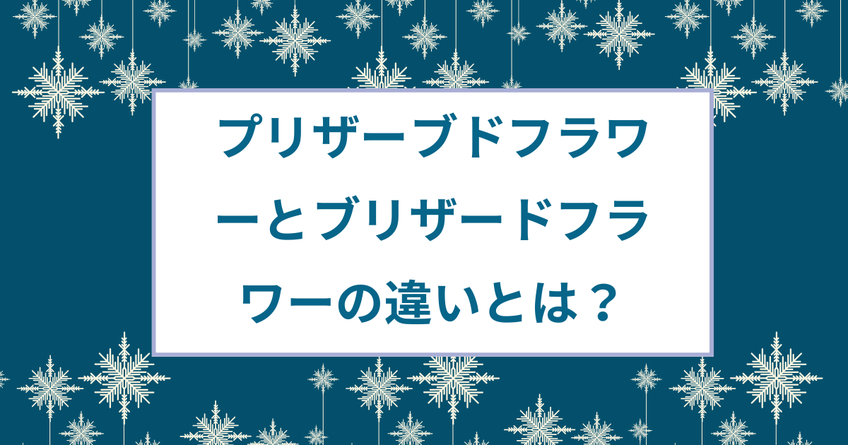 プリザーブドフラワーとブリザードフラワーの違いのアイキャッチ画像